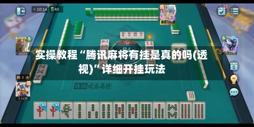 实操教程“腾讯麻将有挂是真的吗(透视)	”详细开挂玩法-第1张图片