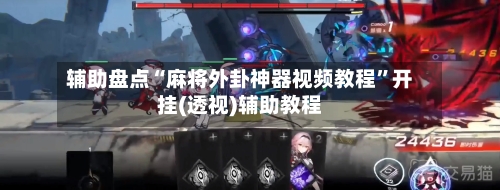 辅助盘点“麻将外卦神器视频教程”开挂(透视)辅助教程-第3张图片