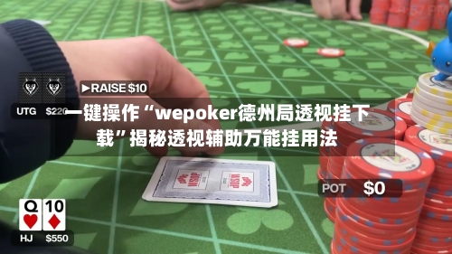 一键操作“wepoker德州局透视挂下载”揭秘透视辅助万能挂用法-第1张图片