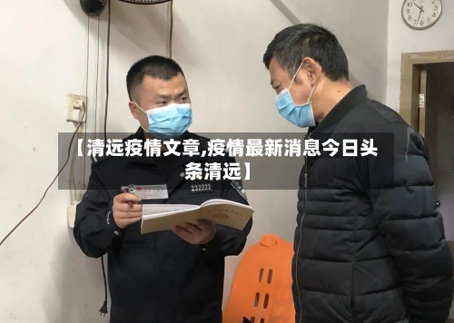 【清远疫情文章,疫情最新消息今日头条清远】