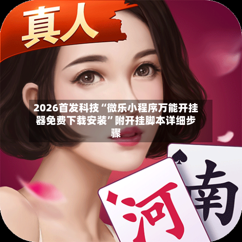 2026首发科技“微乐小程序万能开挂器免费下载安装	”附开挂脚本详细步骤-第1张图片