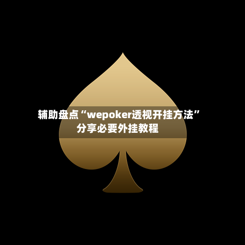 辅助盘点“wepoker透视开挂方法”分享必要外挂教程-第3张图片