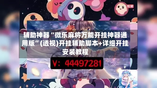 辅助神器“微乐麻将万能开挂神器通用版”(透视)开挂辅助脚本+详细开挂安装教程