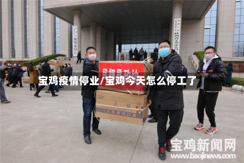 宝鸡疫情停业/宝鸡今天怎么停工了-第1张图片