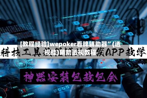 [教程经验]wepoker看牌辅助器”(透视挂)辅助透视教程-第1张图片