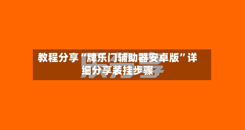 教程分享“牌乐门辅助器安卓版”详细分享装挂步骤-第3张图片