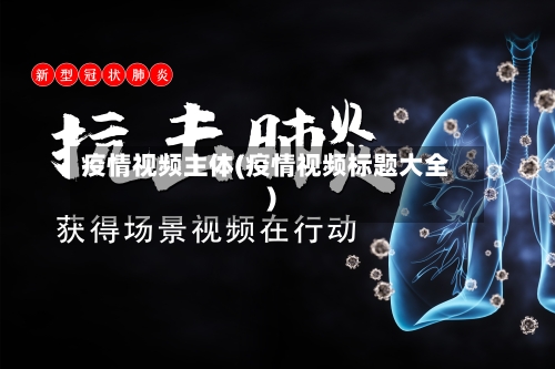 疫情视频主体(疫情视频标题大全)-第1张图片