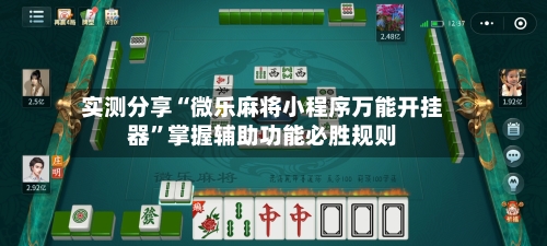 实测分享“微乐麻将小程序万能开挂器”掌握辅助功能必胜规则