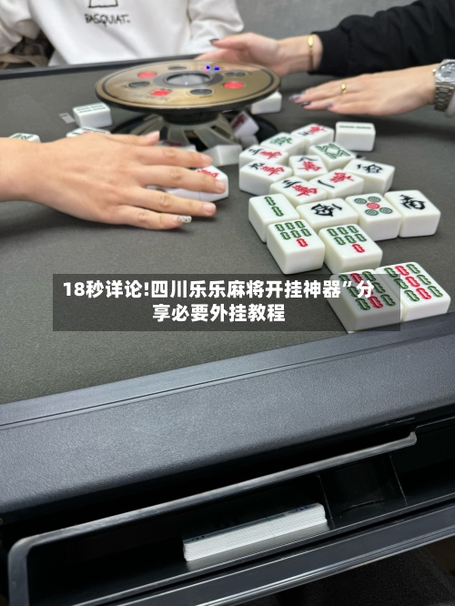 18秒详论!四川乐乐麻将开挂神器”分享必要外挂教程-第2张图片