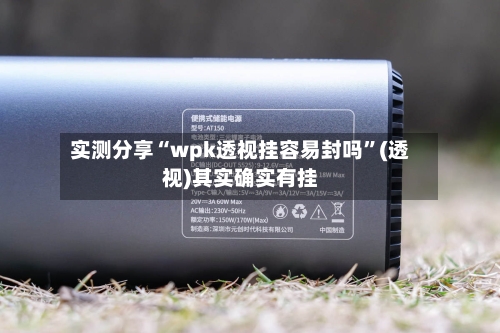 实测分享“wpk透视挂容易封吗”(透视)其实确实有挂-第1张图片