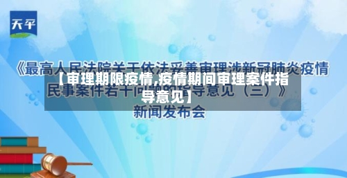 【审理期限疫情,疫情期间审理案件指导意见】