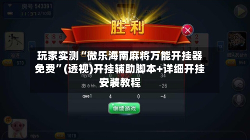 玩家实测“微乐海南麻将万能开挂器免费”(透视)开挂辅助脚本+详细开挂安装教程