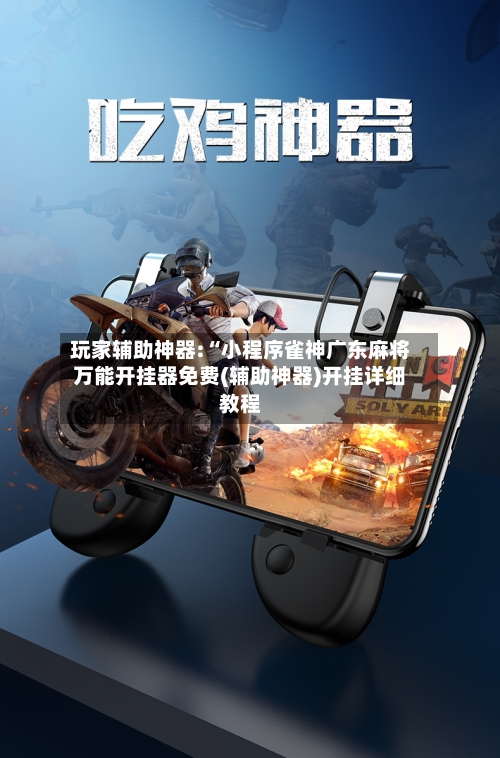 玩家辅助神器:“小程序雀神广东麻将万能开挂器免费(辅助神器)开挂详细教程-第2张图片