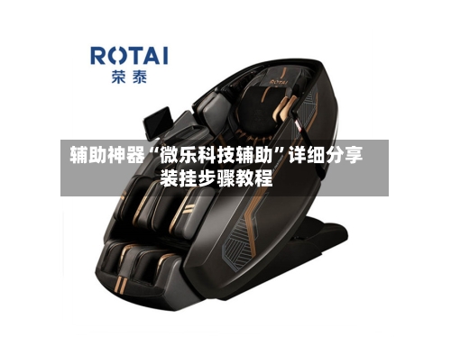 辅助神器“微乐科技辅助”详细分享装挂步骤教程