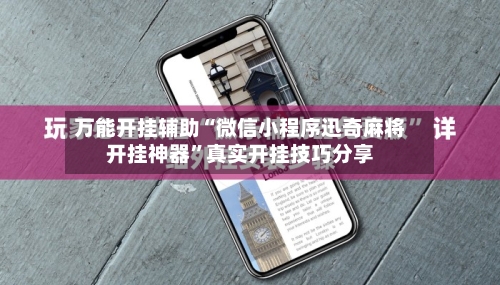 万能开挂辅助“微信小程序迅奇麻将开挂神器”真实开挂技巧分享