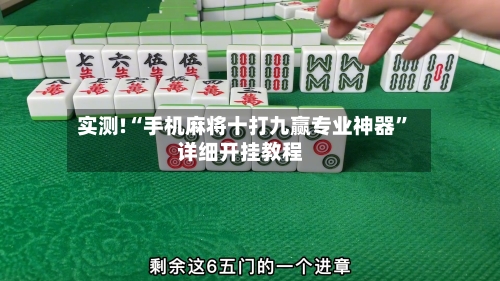 实测!“手机麻将十打九赢专业神器”详细开挂教程