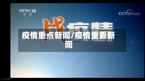 疫情重点新闻/疫情重要新闻