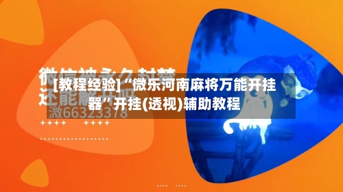 [教程经验]“微乐河南麻将万能开挂器”开挂(透视)辅助教程-第3张图片