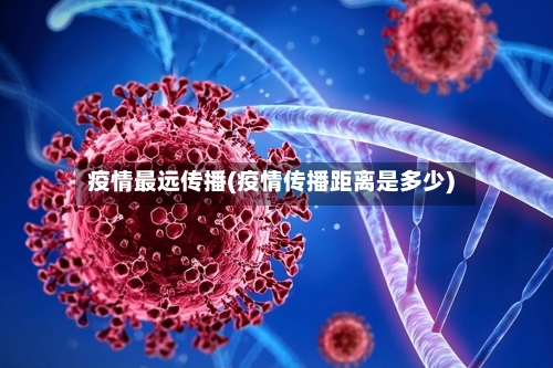 疫情最远传播(疫情传播距离是多少)-第1张图片