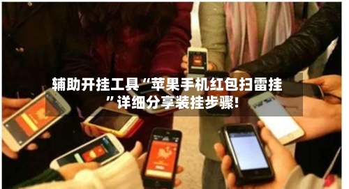 辅助开挂工具“苹果手机红包扫雷挂”详细分享装挂步骤!