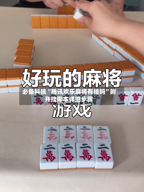 必备科技“腾讯欢乐麻将有挂吗”附开挂脚本详细步骤-第1张图片