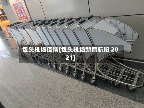 包头机场疫情(包头机场新增航班 2021)-第2张图片