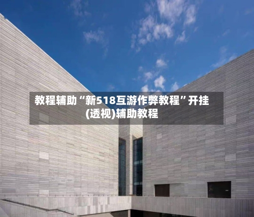 教程辅助“新518互游作弊教程	”开挂(透视)辅助教程-第1张图片