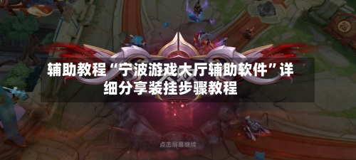 辅助教程“宁波游戏大厅辅助软件”详细分享装挂步骤教程-第3张图片