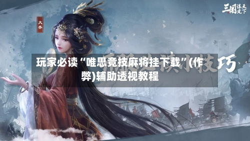 玩家必读“唯思竞技麻将挂下载	”(作弊)辅助透视教程-第2张图片