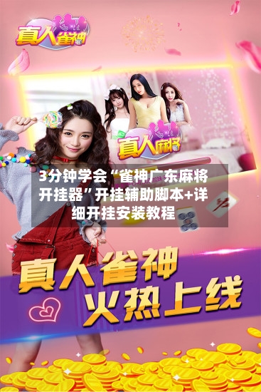 3分钟学会“雀神广东麻将开挂器”开挂辅助脚本+详细开挂安装教程