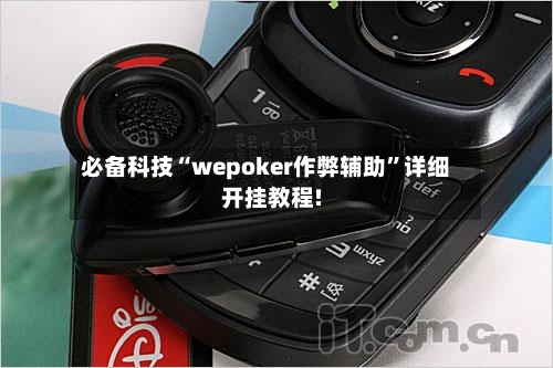 必备科技“wepoker作弊辅助”详细开挂教程!