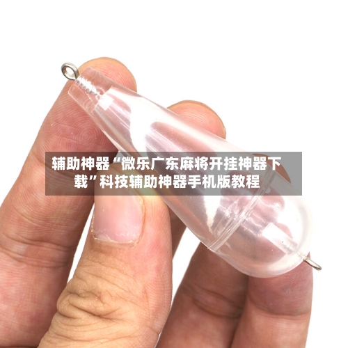 辅助神器“微乐广东麻将开挂神器下载	”科技辅助神器手机版教程-第1张图片