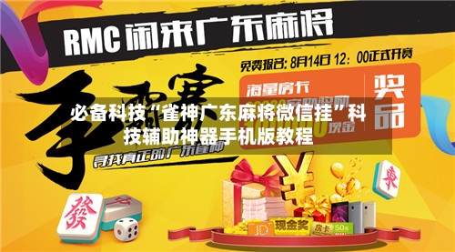 必备科技“雀神广东麻将微信挂”科技辅助神器手机版教程-第1张图片