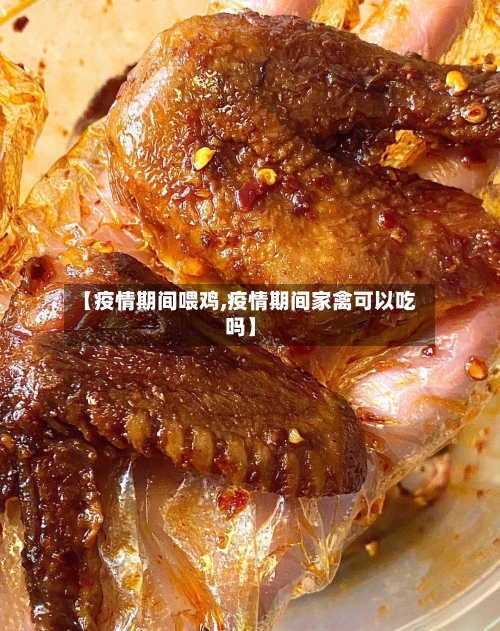 【疫情期间喂鸡,疫情期间家禽可以吃吗】