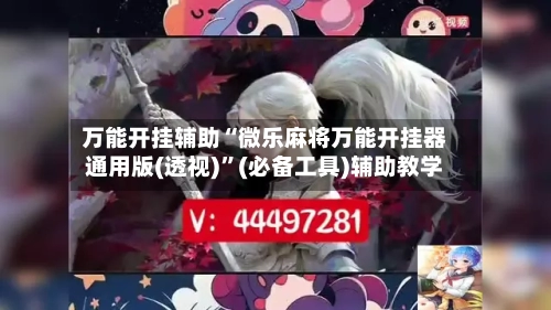 万能开挂辅助“微乐麻将万能开挂器通用版(透视)	”(必备工具)辅助教学-第3张图片