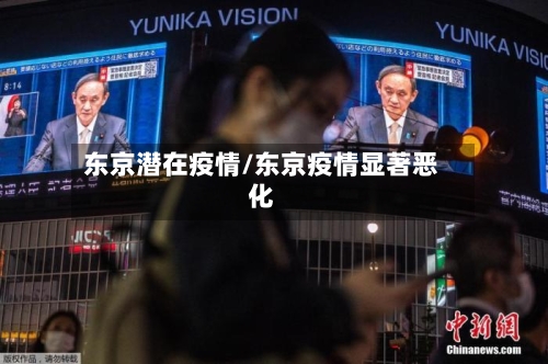 东京潜在疫情/东京疫情显著恶化