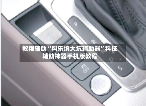 教程辅助“科乐填大坑辅助器”科技辅助神器手机版教程