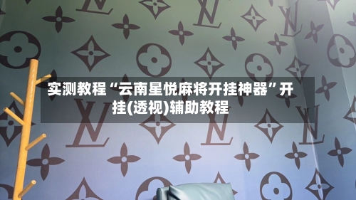 实测教程“云南星悦麻将开挂神器”开挂(透视)辅助教程-第1张图片