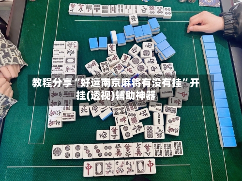 教程分享“好运南京麻将有没有挂	”开挂(透视)辅助神器-第1张图片