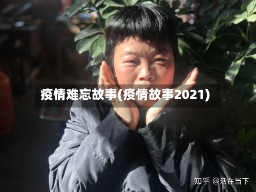 疫情难忘故事(疫情故事2021)