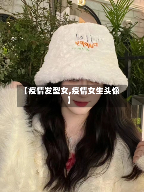 【疫情发型女,疫情女生头像】