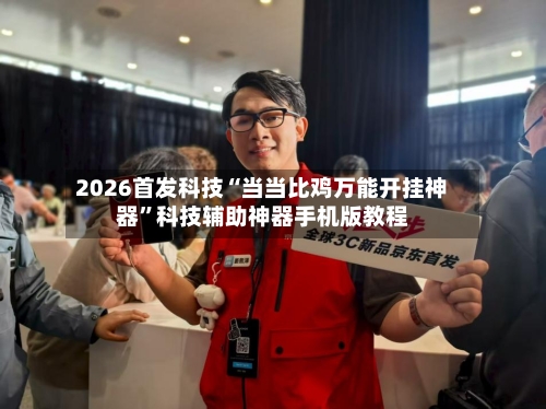 2026首发科技“当当比鸡万能开挂神器”科技辅助神器手机版教程