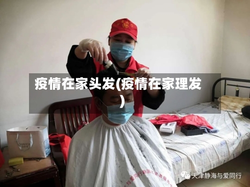 疫情在家头发(疫情在家理发)-第2张图片