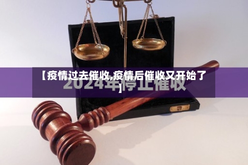 【疫情过去催收,疫情后催收又开始了】