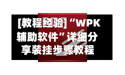 [教程经验]“WPK辅助软件”详细分享装挂步骤教程