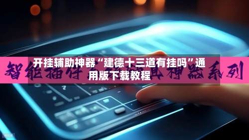 开挂辅助神器“建德十三道有挂吗”通用版下载教程-第1张图片