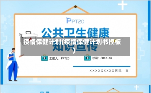 疫情保健计划(疫情保健计划书模板)-第3张图片