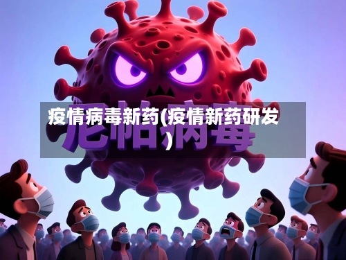 疫情病毒新药(疫情新药研发)-第1张图片