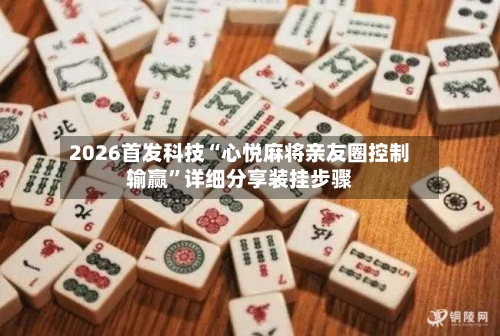2026首发科技“心悦麻将亲友圈控制输赢”详细分享装挂步骤-第2张图片