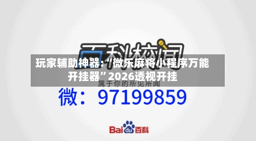 玩家辅助神器:“微乐麻将小程序万能开挂器”2026透视开挂